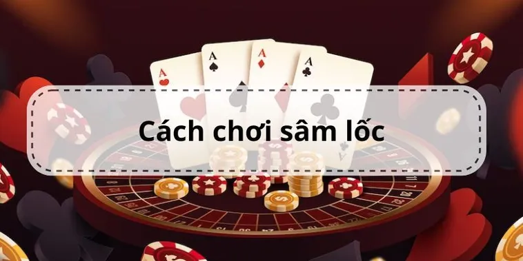 Cách Chơi Sâm Lốc Nhà Cái 007Win Chuẩn Xác Dành Cho Tân Thủ